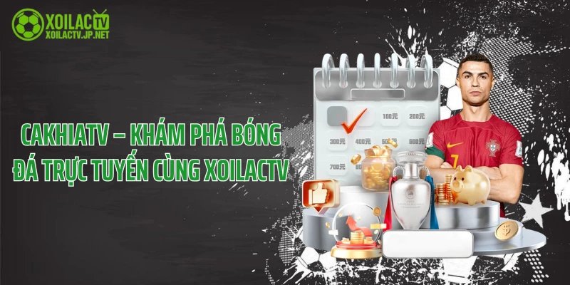 CakhiaTV – Khám Phá Bóng Đá Trực Tuyến Cùng XoilacTV