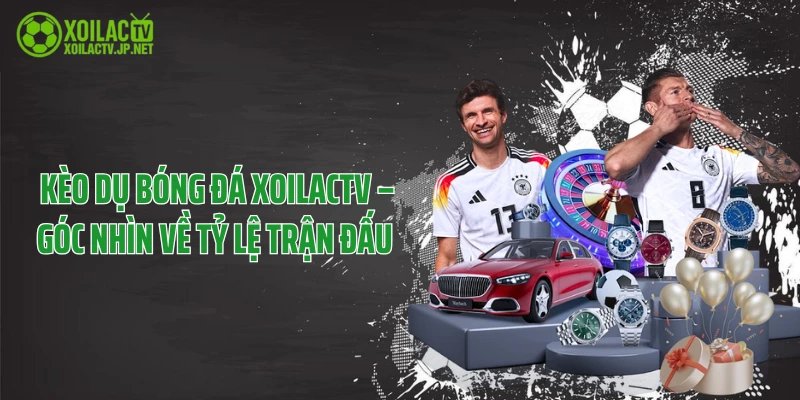 Kèo Dụ Bóng Đá XoilacTV – Góc Nhìn Về Tỷ Lệ Trận Đấu 