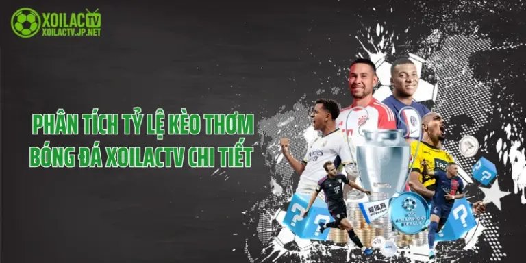 Phân Tích Tỷ Lệ Kèo Thơm Bóng Đá XoilacTV Chi Tiết 