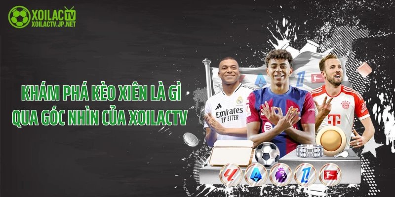 Khám Phá Kèo Xiên Là Gì Qua Góc Nhìn Của XoilacTV 