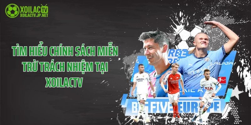 Tìm Hiểu Chính Sách Miễn Trừ Trách Nhiệm Tại XoilacTV 