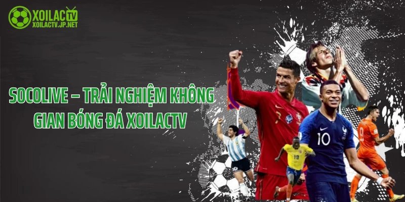 Socolive – Trải Nghiệm Không Gian Bóng Đá XoilacTV 