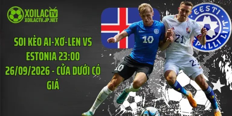 Soi Kèo Ai-Xơ-Len Vs Estonia 23:00 26/09/2026 - Cửa Dưới Có Giá
