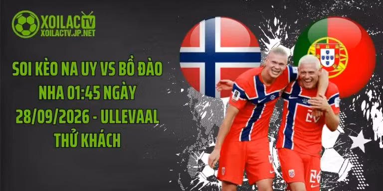 Soi Kèo Na Uy Vs Bồ Đào Nha 01:45 Ngày 28/09/2026 - Ullevaal Thử Khách