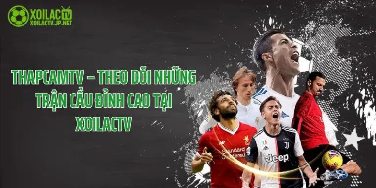 ThapcamTV – Theo Dõi Những Trận Cầu Đỉnh Cao Tại XoilacTV
